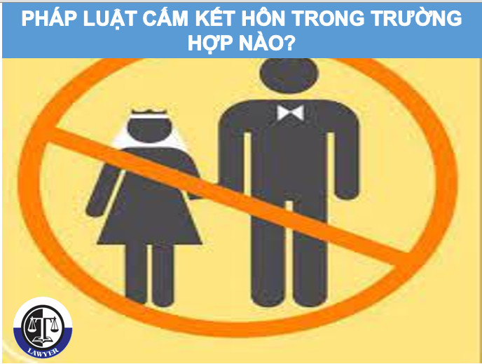 Pháp luật cấm kết hôn trong trường hợp nào?