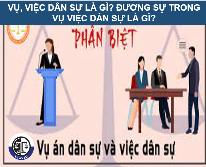 Vụ việc dân sự là gì? Đương sự trong vụ việc dân sự là gì?