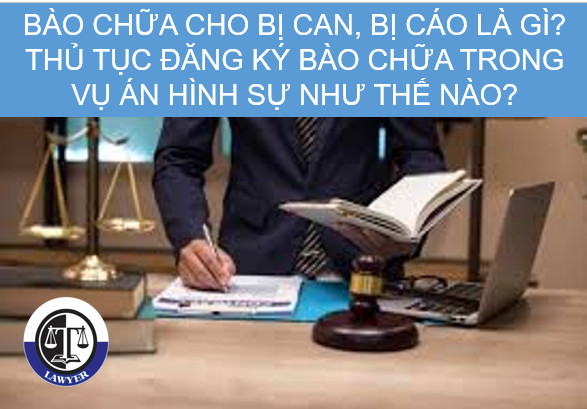 Bào chữa cho bị can, bị cáo là gì? Thủ tục đăng ký bào chữa trong vụ án hình sự như thế nào?