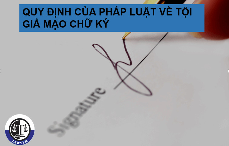 Quy Định Của Pháp Luật Về Tội Giả Mạo Chữ Ký