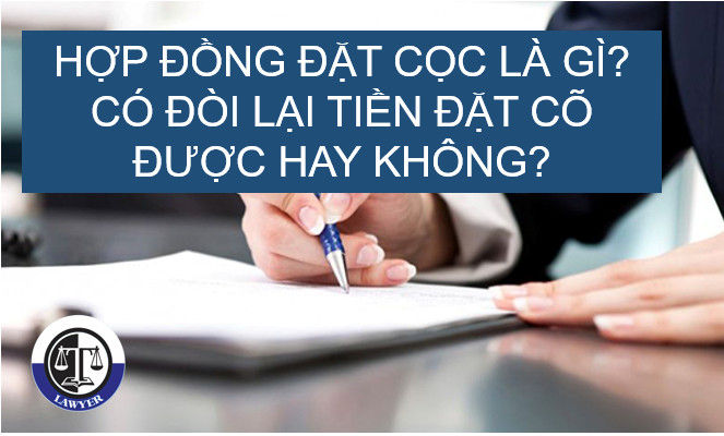 Hợp đồng đặt cọc là gì? Có được đòi lại tiền đặt cọc hay không?