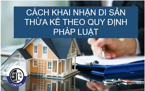 Cách khai nhận di sản thừa kế theo đúng quy định pháp luật