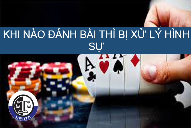 Khi nào đánh bài thì bị xử lý hình sự?