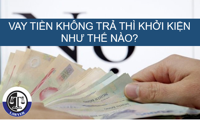 Vay tiền không trả thì khởi kiện như thế nào?