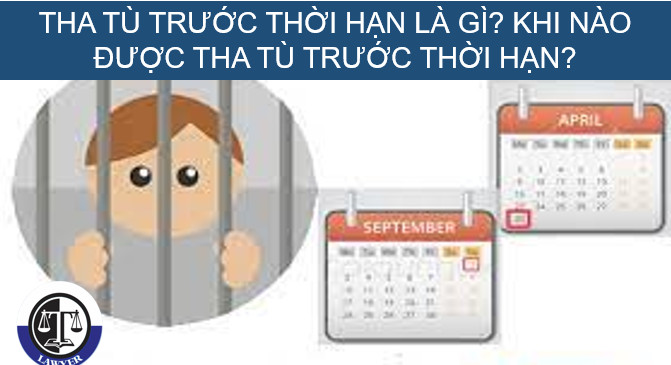 Tha tù trước thời hạn là gì? Khi nào được tha tù trước thời hạn? 