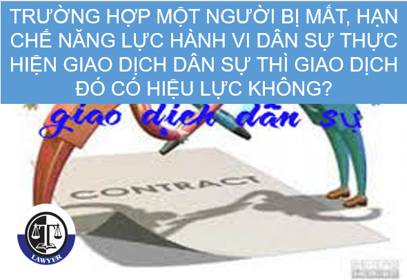 Trường hợp một người bị mất, hạn chế năng lực hành vi dân sự mà lại thực hiện giao dịch dân sự thì giao dịch đó có hiệu lực không?