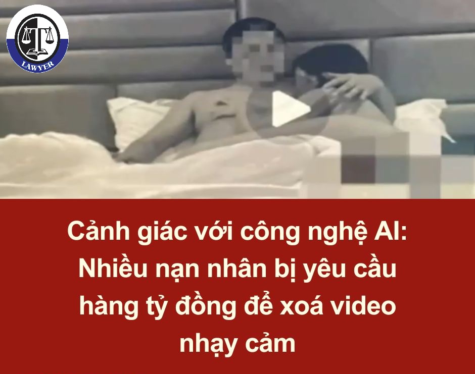 Sử dụng công nghệ AI cắt ghép hình ảnh nhạy cảm, đồi trụy, đe dọa tống tiền