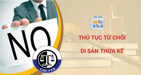 Thủ tục từ chối di sản thừa kế mới nhất