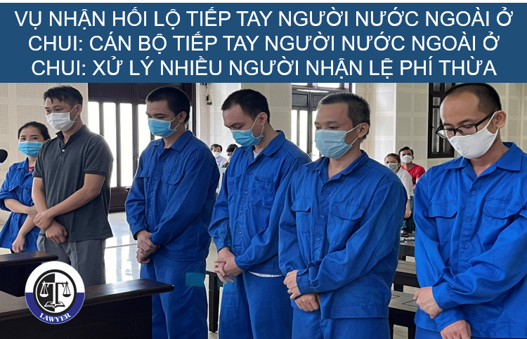 Vụ nhận hối lộ tiếp tay người nước ngoài ở chui: Cán bộ tiếp tay người nước ngoài ở chui: Xử lý nhiều người nhận lệ phí thừa