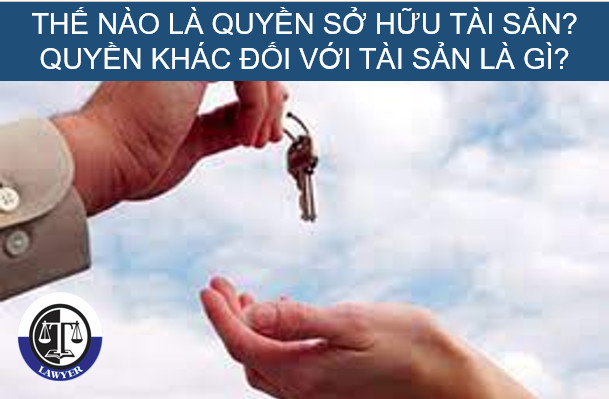 Thế nào là quyền sở hữu tài sản? Quyền khác đối với tài sản là gì?